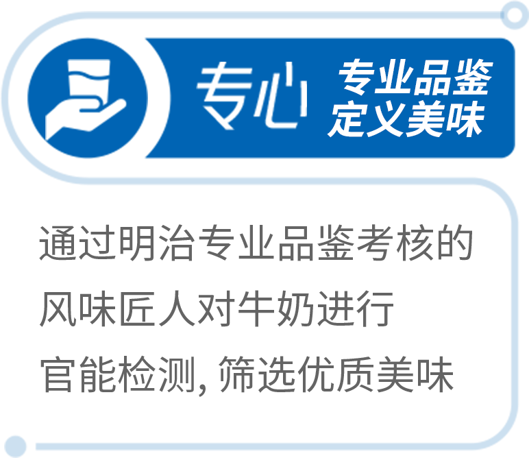 专心 专业品鉴定义美味 通过明治专业品鉴考核的风味匠人对牛奶进行官能检测，筛选优质美味
